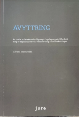 Avyttring : en studie av det skatterättsliga avyttringsbegreppet vid beskattning av kapitalvinster och -förluster enligt inkomstskattelagen; Adriana Krzymowska; 2016