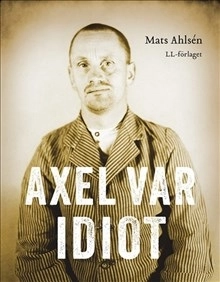 Axel var idiot; Mats Ahlsén; 2015
