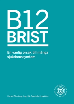 B12 brist : en vanlig orsak till många sjukdomssymtom; Harald Blomberg; 2015