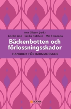 Bäckenbotten och förlossningsskador : handbok för barnmorskor; Ann Olsson, Cecilia Lind, Mia Fernando, Emilia Rotstein; 2025
