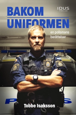 Bakom uniformen : en polismans berättelser; Tobbe Isaksson; 2021