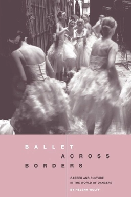 Ballet across borders : career and culture in the world of dancers; Helena Wulff; 1998
