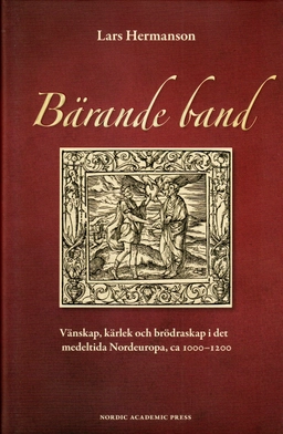 Bärande band : vänskap, kärlek och brödraskap i det medeltida Nordeuropa, ca 1000-1200; Lars Hermansson; 2009