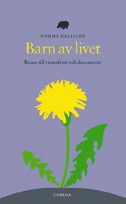 Barn av livet : resan till vuxenlivet och dess ansvar; Tommy Hellsten; 2000