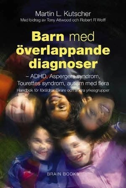 Barn med överlappande diagnoser : ADHD, inlärningssvårigheter, Asperger, Tourette, bipolär sjukdom med flera; Martin L Kutscher; 2010