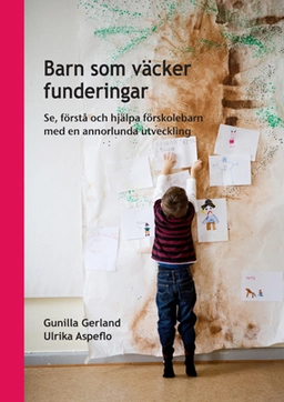 Barn som väcker funderingar : se, förstå och hjälpa förskolebarn med en annorlunda utveckling; Gunilla Gerland, Ulrika Aspeflo; 2009