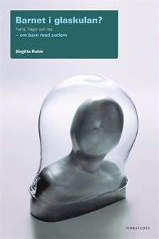 Barnet i glaskulan? : fakta, frågor och råd om barn med autism; Birgitta Rubin; 2006
