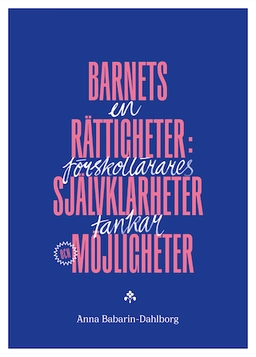 Barnets rättigheter: självklarheter och möjligheter : en förskollärares tankar; Anna Babarin-Dahlborg; 2020