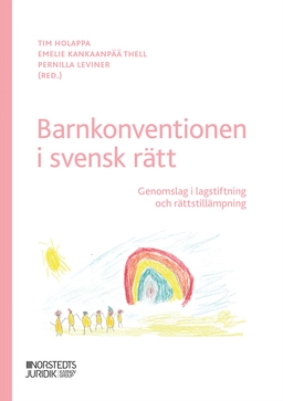 Barnkonventionen i svensk rätt : genomslag i lagstiftning och rättstillämpning; Tim Holappa, Emelie Kankaanpää Thell, Pernilla Leviner; 2025