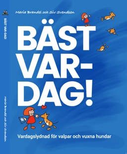 Bäst Var-Dag! : Vardagslydnad för valp och vuxen hund; Maria Brandel, Siv Svendsen; 2018