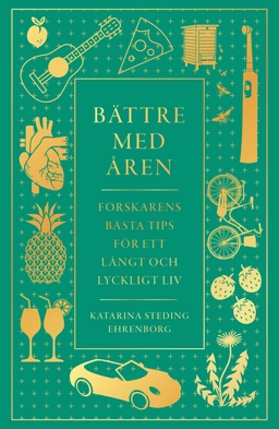 Bättre med åren : forskarens bästa tips för ett långt och lyckligt liv; Katarina Steding-Ehrenborg; 2022
