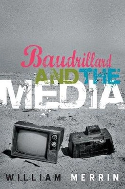 Baudrillard and the Media: A Critical Introduction; William Merrin; 2005