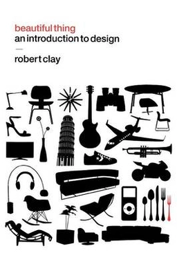 Beautiful thing : an introduction to design; Robert Clay; 2009