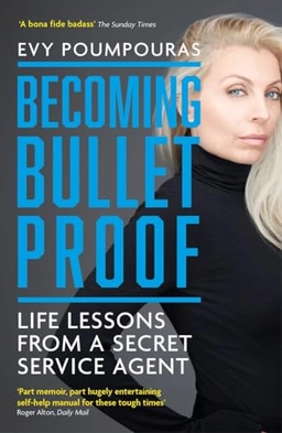 Becoming bulletproof : life lessons from a secret service agent; Evy Poumpouras; 2021