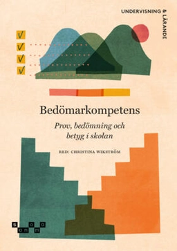 Bedömarkompetens : prov, bedömning och betyg i skolan; Christina Wikström, Hanna Eklöf, Anders Hofverberg, Alli Klapp, Thea Klapp, Torulf Palm, Anna Lind Pantzare, Deborah Siebecke, Marcus Strömbäck Hjärne, Jörgen Tholin, Jonathan Wedman, Anita Wester, Erik Winerö; 2025