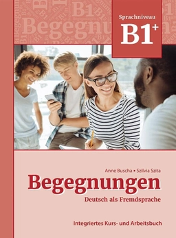 Begegnungen Deutsch als Fremdsprache B1+: Integriertes Kurs- und Arbeitsbuch; Anne Buscha, Szilvia Szita; 2021