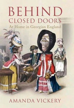 Behind closed doors : at home in Georgian England; Amanda Vickery; 2009