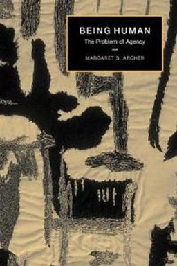 Being human : the problem of agency; Margaret Scotford Archer; 2000