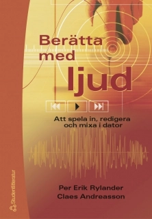 Berätta med ljud : att spela in, redigera och mixa i dator; Per Erik Rylander, Claes Andreasson; 2005
