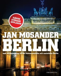 Berlin : med en vägledning till det kommunistiska och nazistiska Berlin; Jan Mosander; 2014