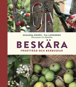 Beskära : fruktträd och bärbuskar; Susanna Rosén, Pia Lundgren; 2017