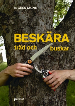Beskära träd och buskar; Ingela Jagne; 2005
