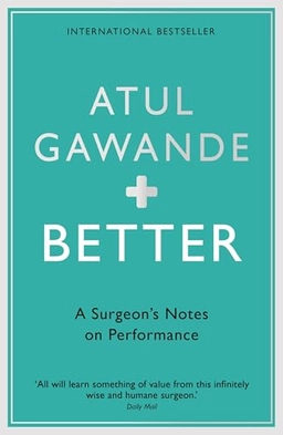 Better : a surgeon's notes on performance; Atul Gawande; 2008