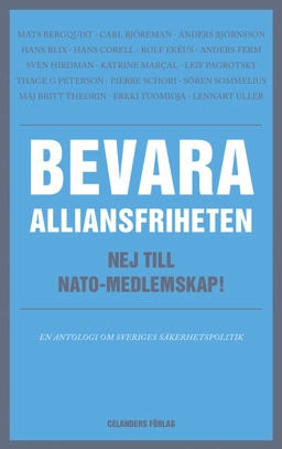 Bevara alliansfriheten : nej till Nato-medlemskap!; Mats Bergquist, Carl Björeman, Andres Björnsson, Hans Blix, Hans Corell, Rolf Ekéus, Anders Ferm, Sven Hirdman, Katrine Marçal, Leif Pagrotsky, Pierre Schori, Sören Sommelius, Maj Britt Theorin, Erkki Tuomioja, Lennart Uller; 2014