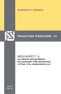 Bevisrätt A : allmänna bevisfrågor. Om ansvaret för bevisning, vittne, syn, sakkunnig m.m.; Roberth Nordh; 2009