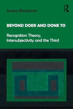 Beyond doer and done to : recognition theory, intersubjectivity and the third; Jessica Benjamin; 2018