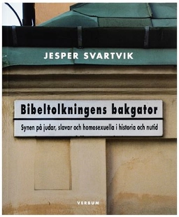Bibeltolkningens bakgator : synen på judar, slavar och homosexuella i historia och nutid; Jesper Svartvik; 2007