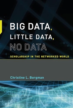 Big data, little data, no data : scholarship in the networked world; Christine L. Borgman; 2015