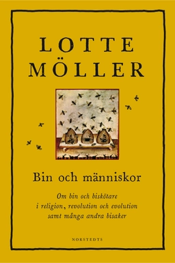 Bin och människor : om bin och biskötare i religion, revolution och evolution samt många andra bisaker; Lotte Möller; 2019
