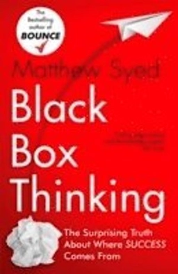 Black box thinking : marginal gains and the secrets of high performance; Matthew Syed; 2015