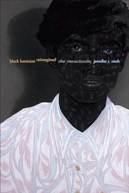 Black feminism reimagined : after intersectionality; Jennifer C. Nash; 2019