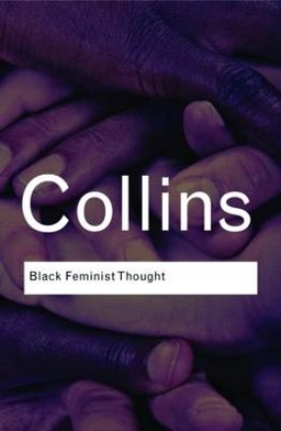 Black feminist thought : knowledge, consciousness, and the politics of empowerment; Patricia Hill Collins; 2009
