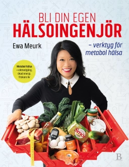 Bli din egen hälsoingenjör : verktyg för metabol hälsa; Ewa Meurk; 2019