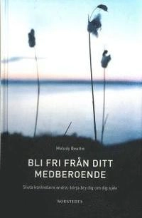 Bli fri från ditt medberoende : sluta kontrollera andra, börja bry dig om dig själv; Melody Beattie; 2010
