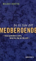 Bli fri från ditt medberoende : sluta kontrollera andra, börja bry dig om dig själv; Melody Beattie; 1997