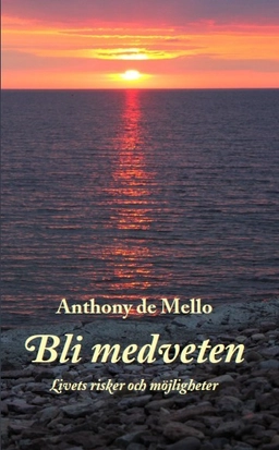 Bli medveten : livets risker och möjligheter; Anthony De Mello; 2015