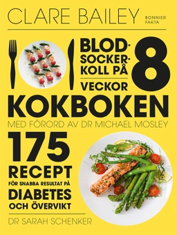 Blodsockerkoll på 8 veckor : kokboken - 175 recept för snabba resultat på diabetes och övervikt; Clare Bailey; 2023
