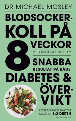 Blodsockerkoll på 8 veckor med Michael Mosley : snabba resultat på både diabetes och övervikt; Michael Mosley; 2016