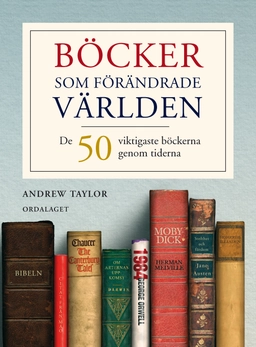 Böcker som förändrade världen : 50 viktigaste böckerna genom tiderna; Andrew Taylor; 2009