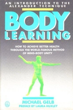 Body Learning: An Introduction to the Alexander TechniqueOwl book; Michael Gelb; 1987