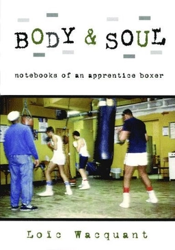 Body & soul : notebooks of an apprentice boxer; Loïc J. D. Wacquant; 2006