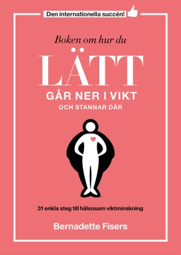 Boken om hur du lätt går ner i vikt och stannar där; Bernadette Fisers; 2018