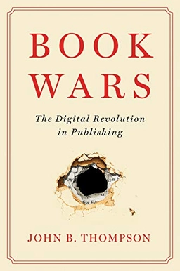 Book wars : the digital revolution in publishing; John B. Thompson; 2022