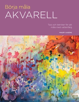 Börja måla akvarell : tips och tekniker för att måla med vattenfärg; Maury Aaseng; 2018