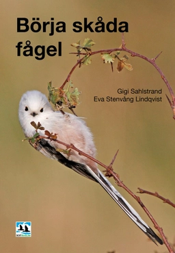 Börja skåda fågel, 2:a utökade uppl; Gigi Sahlstrand, Eva Stenvång Lindqvist; 2017