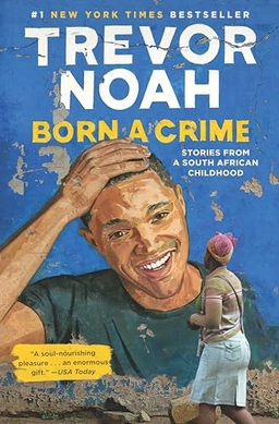 Born a crime : stories from a South African childhood; Trevor Noah; 2016